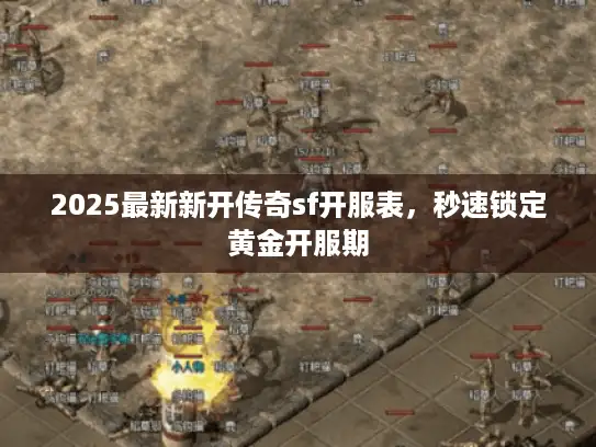 2025最新新开传奇sf开服表，秒速锁定黄金开服期