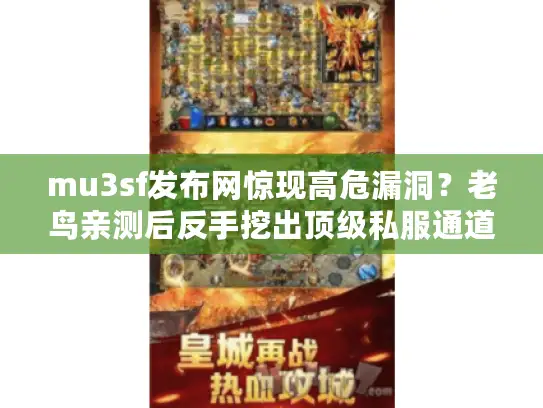 mu3sf发布网惊现高危漏洞？老鸟亲测后反手挖出顶级私服通道
