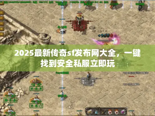 2025最新传奇sf发布网大全,一键找到安全私服立即玩 2025最新传奇sf发布网大全,一键找到安全私服立即玩