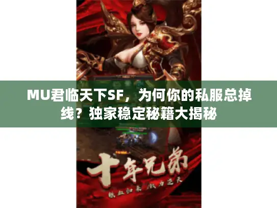 MU君临天下SF,为何你的私服总掉线?独家稳定秘籍大揭秘 MU君临天下SF,为何你的私服总掉线?独家稳定秘籍大揭秘