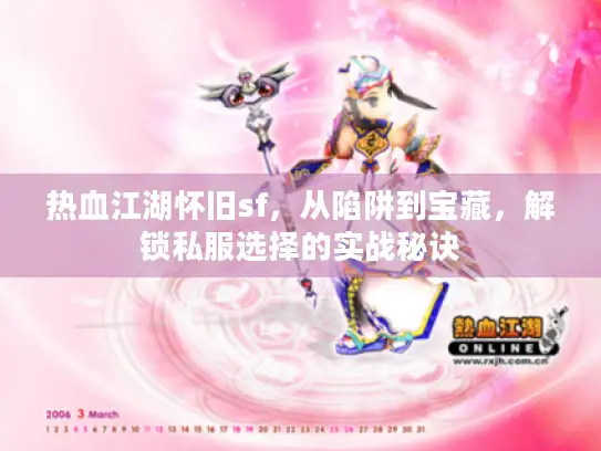 热血江湖怀旧sf,从陷阱到宝藏,解锁私服选择的实战秘诀 热血江湖怀旧sf,从陷阱到宝藏,解锁私服选择的实战秘诀