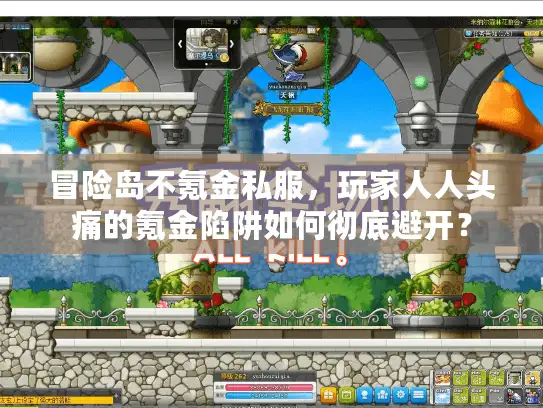 冒险岛不氪金私服，玩家人人头痛的氪金陷阱如何彻底避开？