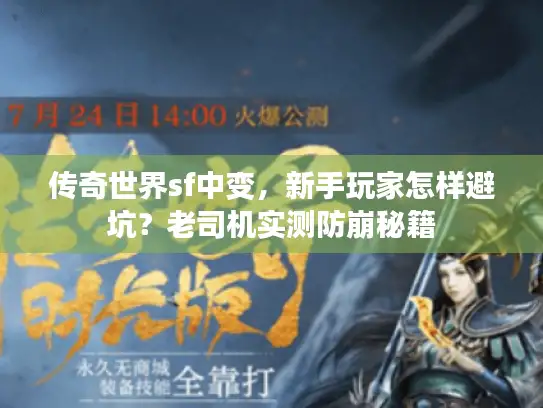 传奇世界sf中变,新手玩家怎样避坑?老司机实测防崩秘籍 传奇世界sf中变,新手玩家怎样避坑?老司机实测防崩秘籍