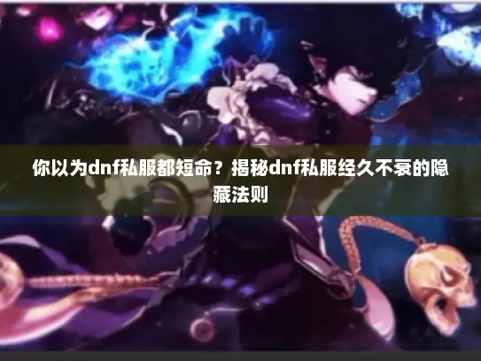 你以为dnf私服都短命？揭秘dnf私服经久不衰的隐藏法则