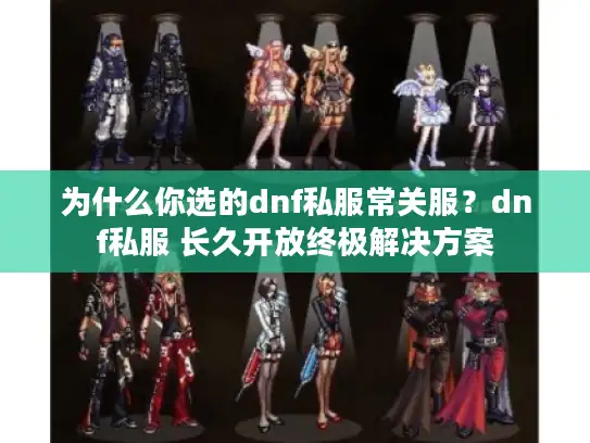 为什么你选的dnf私服常关服？dnf私服 长久开放终极解决方案