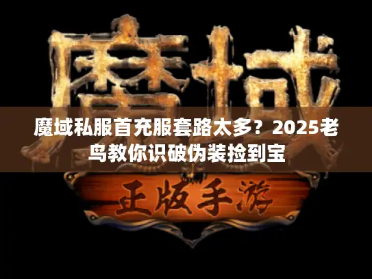 魔域私服首充服套路太多？2025老鸟教你识破伪装捡到宝