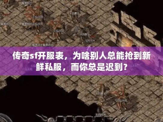 传奇sf开服表，为啥别人总能抢到新鲜私服，而你总是迟到？