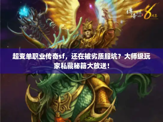 超变单职业传奇sf，还在被劣质服坑？大师级玩家私藏秘籍大放送！