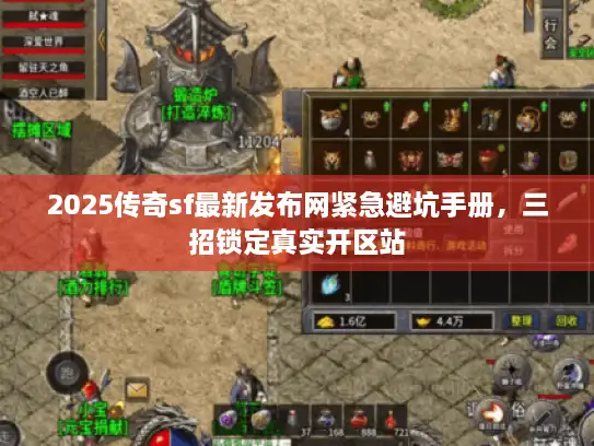 2025传奇sf最新发布网紧急避坑手册，三招锁定真实开区站