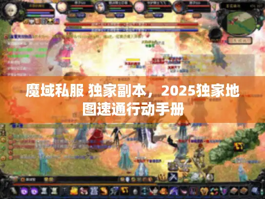魔域私服 独家副本，2025独家地图速通行动手册