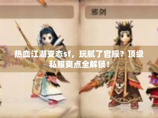热血江湖变态sf，玩腻了官服？顶级私服爽点全解锁！