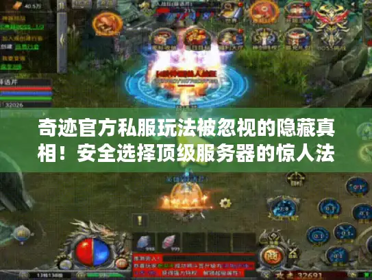 奇迹官方私服玩法被忽视的隐藏真相！安全选择顶级服务器的惊人法则