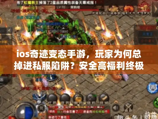 ios奇迹变态手游，玩家为何总掉进私服陷阱？安全高福利终极破解