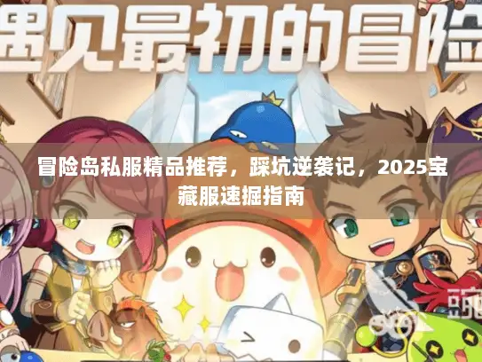 冒险岛私服精品推荐，踩坑逆袭记，2025宝藏服速掘指南