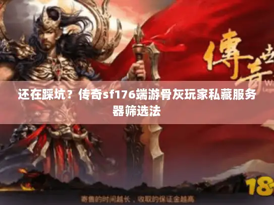 还在踩坑？传奇sf176端游骨灰玩家私藏服务器筛选法