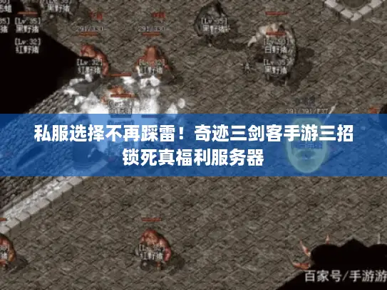 私服选择不再踩雷！奇迹三剑客手游三招锁死真福利服务器