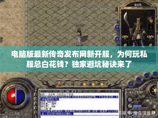 电脑版最新传奇发布网新开服，为何玩私服总白花钱？独家避坑秘诀来了