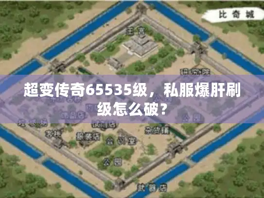 超变传奇65535级,私服爆肝刷级怎么破? 超变传奇65535级,私服爆肝刷级怎么破?