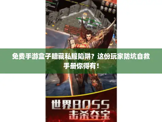 免费手游盒子暗藏私服陷阱?这份玩家防坑自救手册你得有! 免费手游盒子暗藏私服陷阱?这份玩家防坑自救手册你得有!