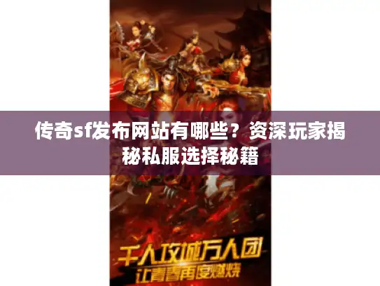 传奇sf发布网站有哪些？资深玩家揭秘私服选择秘籍