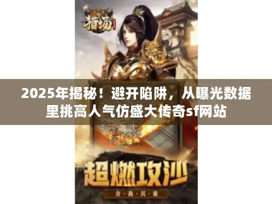2025年揭秘！避开陷阱，从曝光数据里挑高人气仿盛大传奇sf网站