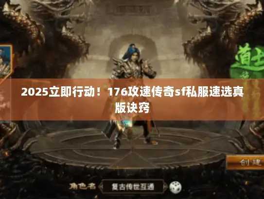2025立即行动！176攻速传奇sf私服速选真版诀窍