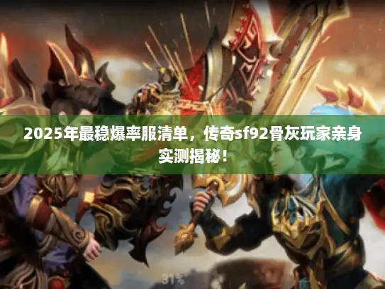 2025年最稳爆率服清单,传奇sf92骨灰玩家亲身实测揭秘! 2025年最稳爆率服清单,传奇sf92骨灰玩家亲身实测揭秘!