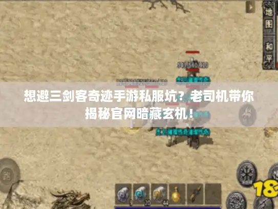 想避三剑客奇迹手游私服坑？老司机带你揭秘官网暗藏玄机！