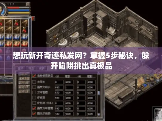 想玩新开奇迹私发网？掌握5步秘诀，躲开陷阱挑出真极品