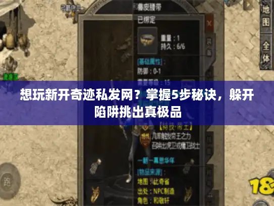 想玩新开奇迹私发网？掌握5步秘诀，躲开陷阱挑出真极品