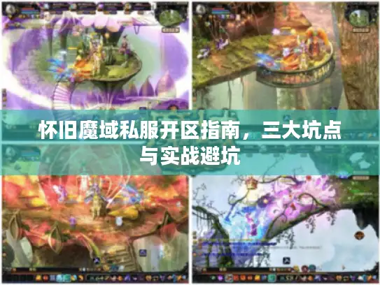 怀旧魔域私服开区指南，三大坑点与实战避坑