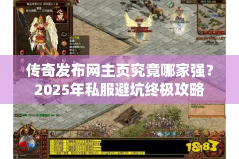 传奇发布网主页究竟哪家强？2025年私服避坑终极攻略