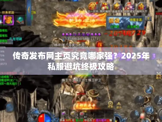 传奇发布网主页究竟哪家强？2025年私服避坑终极攻略