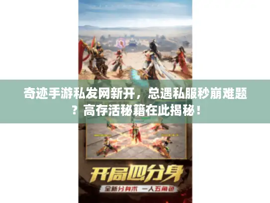 奇迹手游私发网新开，总遇私服秒崩难题？高存活秘籍在此揭秘！
