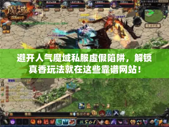 避开人气魔域私服虚假陷阱，解锁真香玩法就在这些靠谱网站！