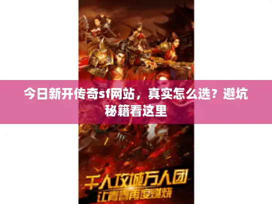 今日新开传奇sf网站,真实怎么选?避坑秘籍看这里 今日新开传奇sf网站,真实怎么选?避坑秘籍看这里