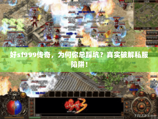 好sf999传奇，为何你总踩坑？真实破解私服陷阱！