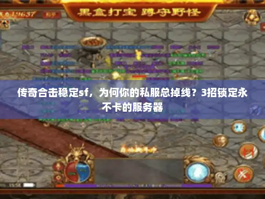 传奇合击稳定sf，为何你的私服总掉线？3招锁定永不卡的服务器