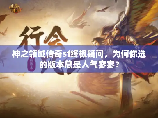 神之领域传奇sf终极疑问，为何你选的版本总是人气寥寥？