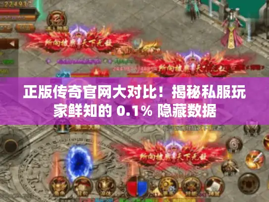 正版传奇官网大对比！揭秘私服玩家鲜知的 0.1% 隐藏数据