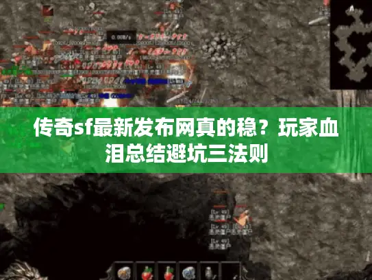 传奇sf最新发布网真的稳？玩家血泪总结避坑三法则