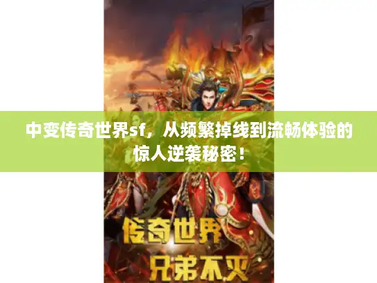中变传奇世界sf，从频繁掉线到流畅体验的惊人逆袭秘密！