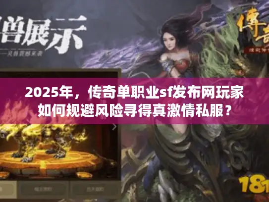 2025年，传奇单职业sf发布网玩家如何规避风险寻得真激情私服？