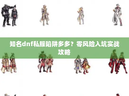 知名dnf私服陷阱多多？零风险入坑实战攻略