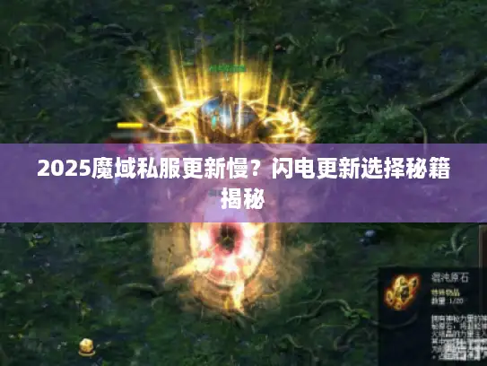 2025魔域私服更新慢？闪电更新选择秘籍揭秘