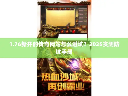 1.76新开的传奇网站怎么避坑？2025实测防坑手册