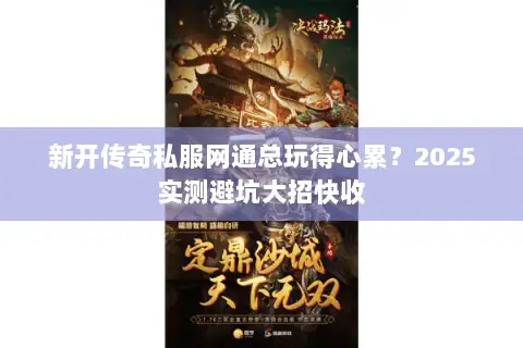 新开传奇私服网通总玩得心累？2025实测避坑大招快收