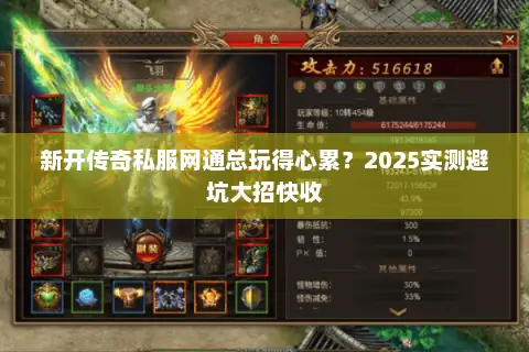 新开传奇私服网通总玩得心累？2025实测避坑大招快收