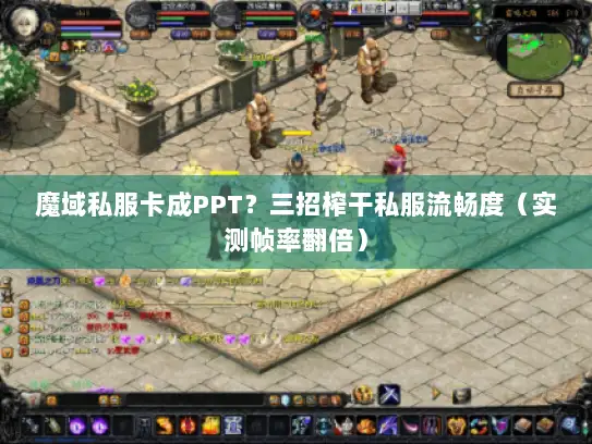魔域私服卡成PPT？三招榨干私服流畅度（实测帧率翻倍）