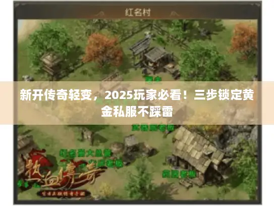 新开传奇轻变，2025玩家必看！三步锁定黄金私服不踩雷